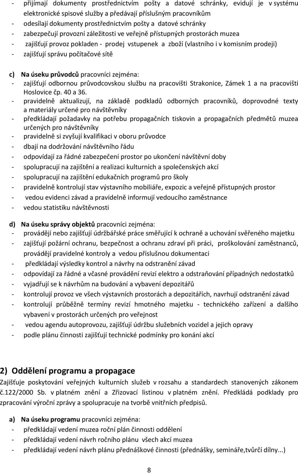 počítačové sítě c) Na úseku průvodců pracovníci zejména: - zajišťují odbornou průvodcovskou službu na pracovišti Strakonice, Zámek 1 a na pracovišti Hoslovice čp. 40 a 36.