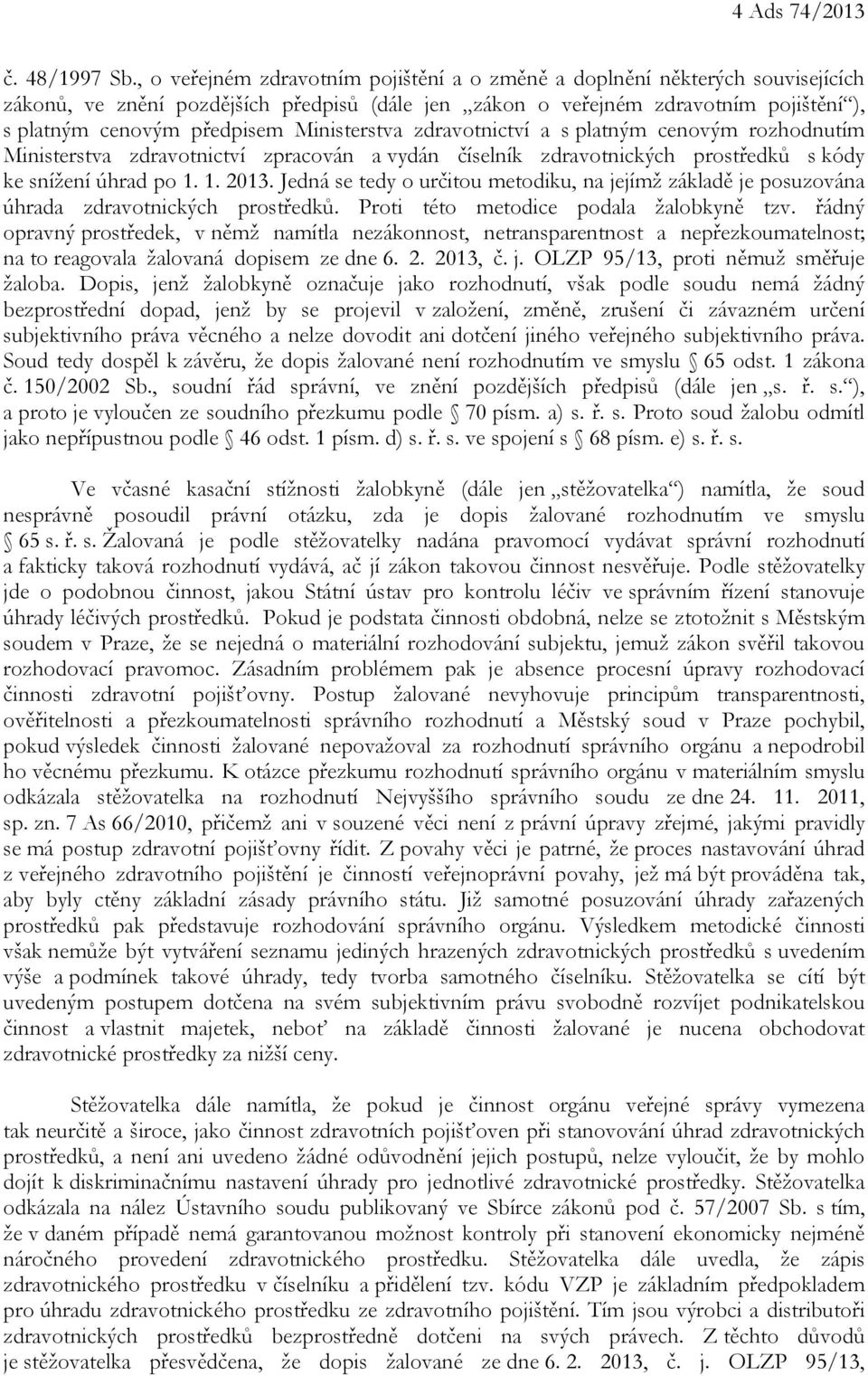 Ministerstva zdravotnictví a s platným cenovým rozhodnutím Ministerstva zdravotnictví zpracován a vydán číselník zdravotnických prostředků s kódy ke snížení úhrad po 1. 1. 2013.