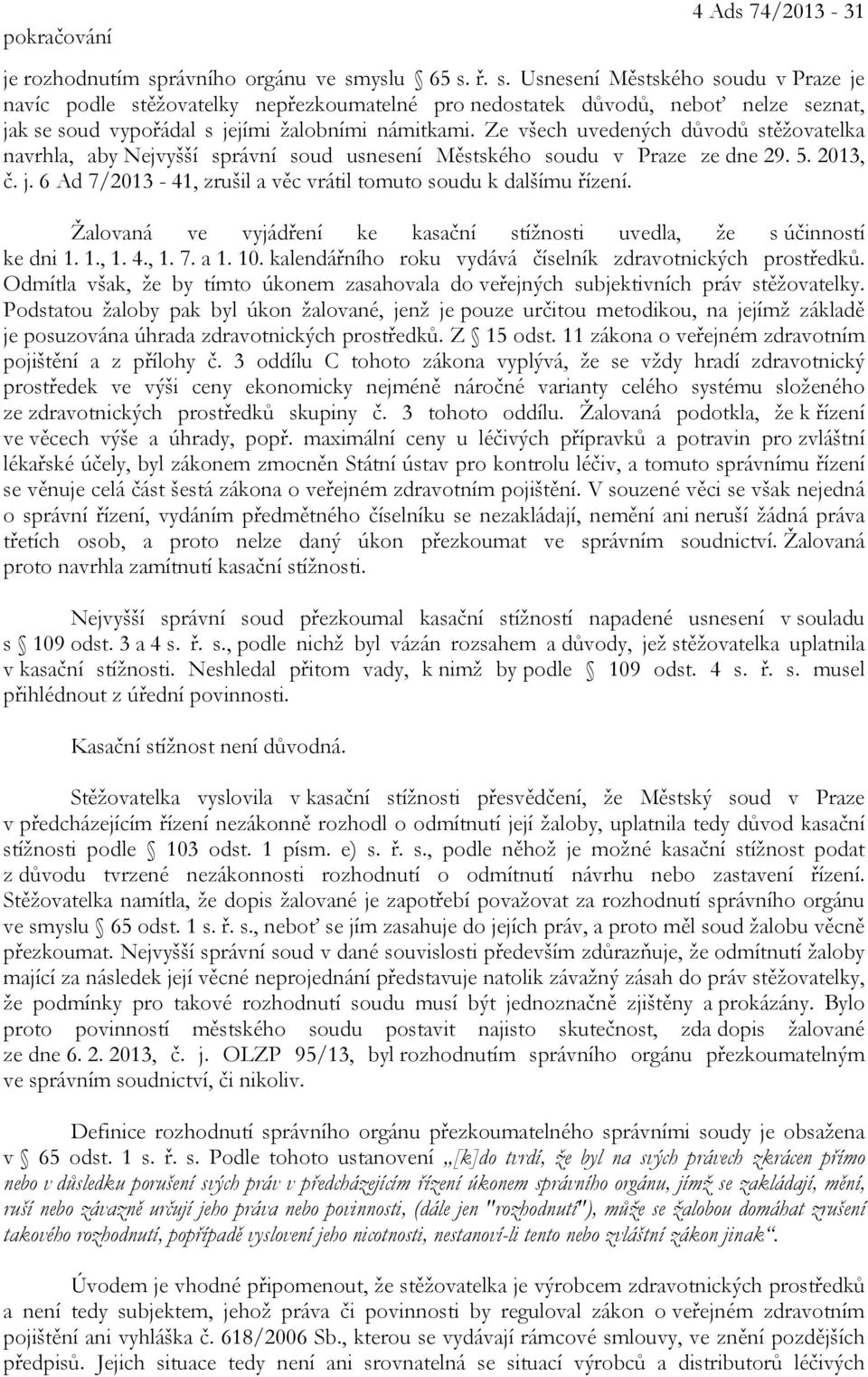 Ze všech uvedených důvodů stěžovatelka navrhla, aby Nejvyšší správní soud usnesení Městského soudu v Praze ze dne 29. 5. 2013, č. j. 6 Ad 7/2013-41, zrušil a věc vrátil tomuto soudu k dalšímu řízení.