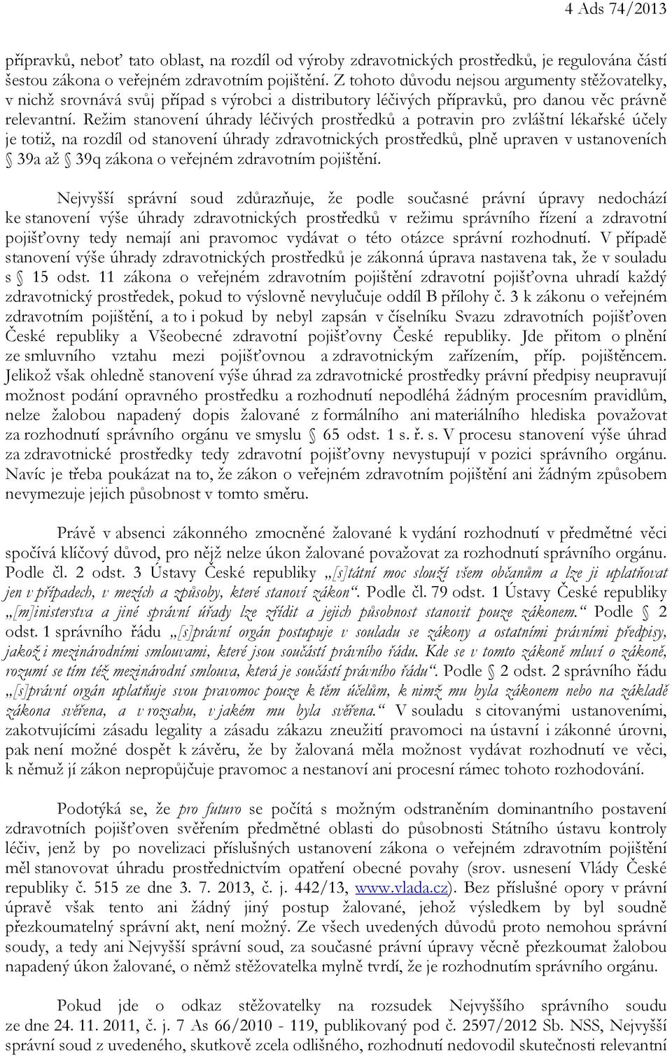 Režim stanovení úhrady léčivých prostředků a potravin pro zvláštní lékařské účely je totiž, na rozdíl od stanovení úhrady zdravotnických prostředků, plně upraven v ustanoveních 39a až 39q zákona o