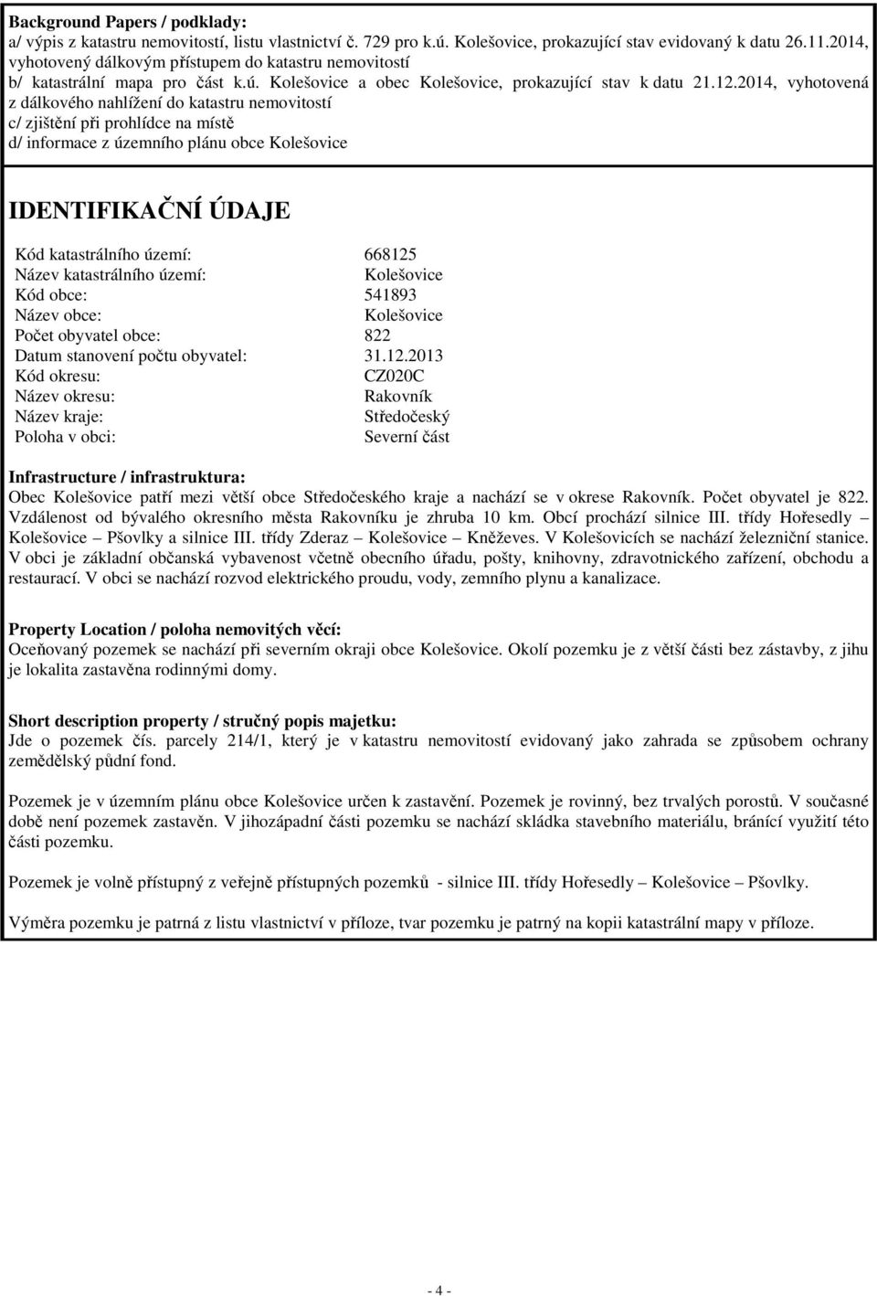 2014, vyhotovená z dálkového nahlížení do katastru nemovitostí c/ zjištění při prohlídce na místě d/ informace z územního plánu obce Kolešovice IDENTIFIKAČNÍ ÚDAJE Kód katastrálního území: 668125