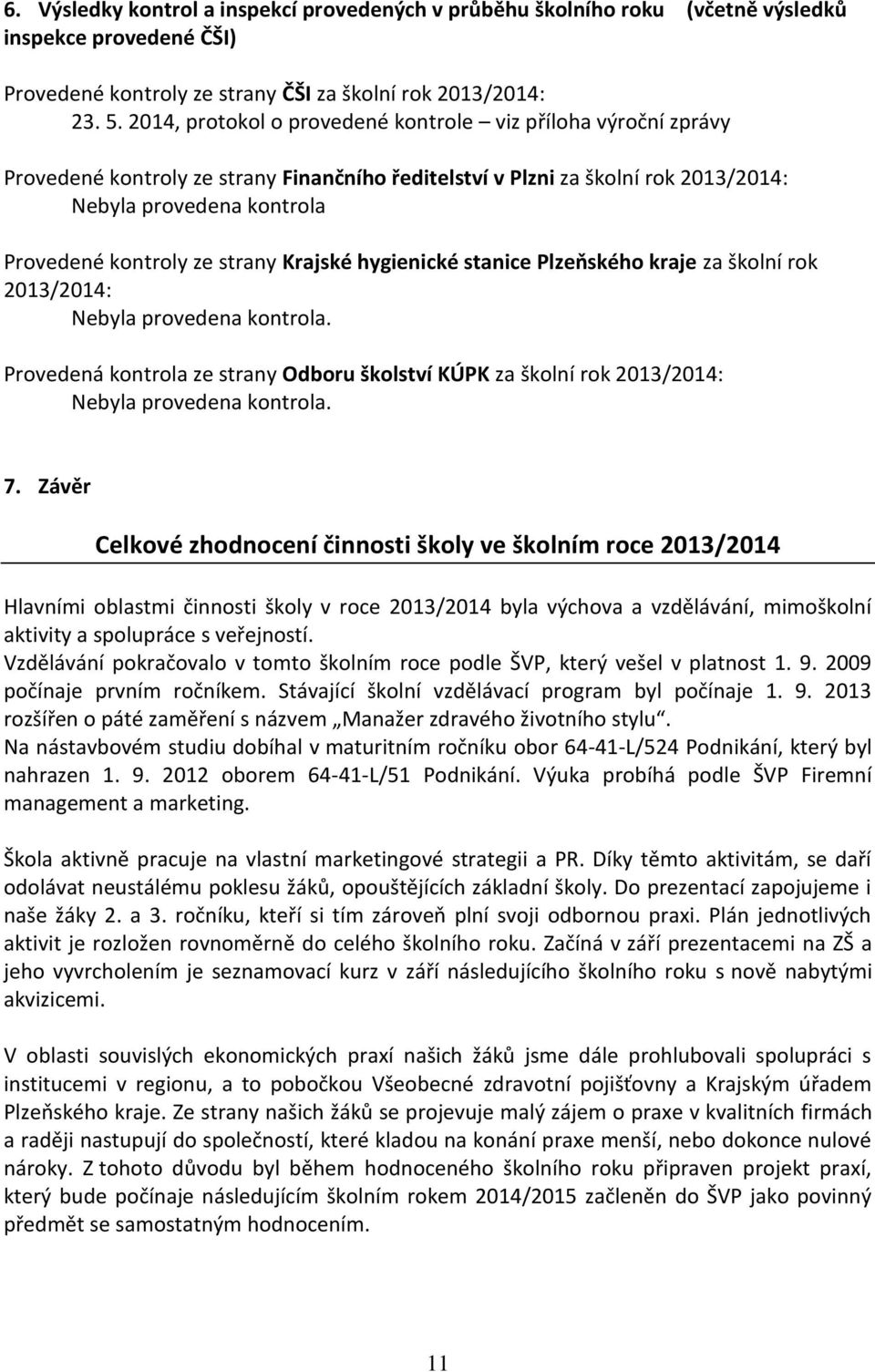 strany Krajské hygienické stanice Plzeňského kraje za školní rok 2013/2014: Nebyla provedena kontrola.