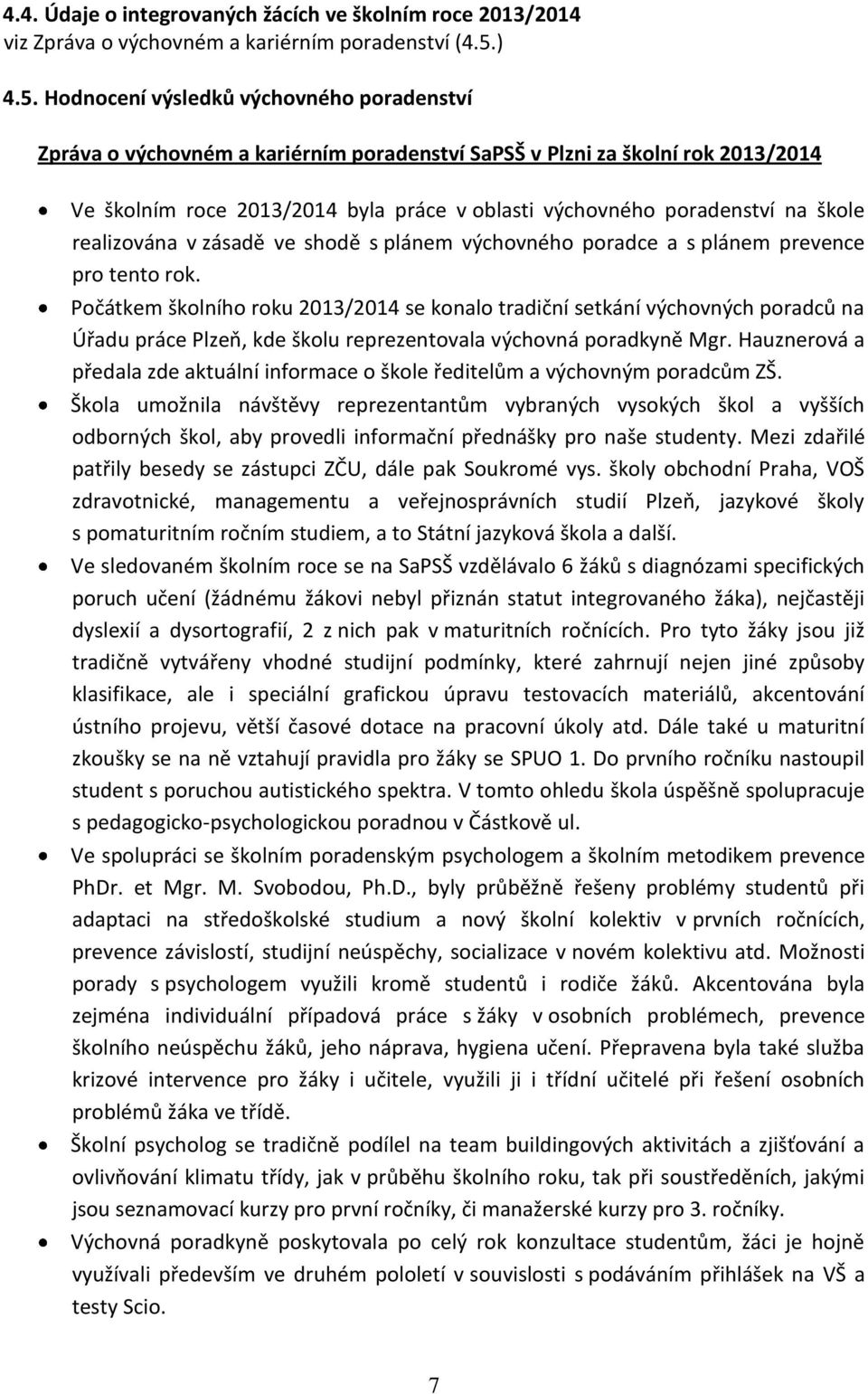 Hodnocení výsledků výchovného poradenství Zpráva o výchovném a kariérním poradenství SaPSŠ v Plzni za školní rok 2013/2014 Ve školním roce 2013/2014 byla práce v oblasti výchovného poradenství na