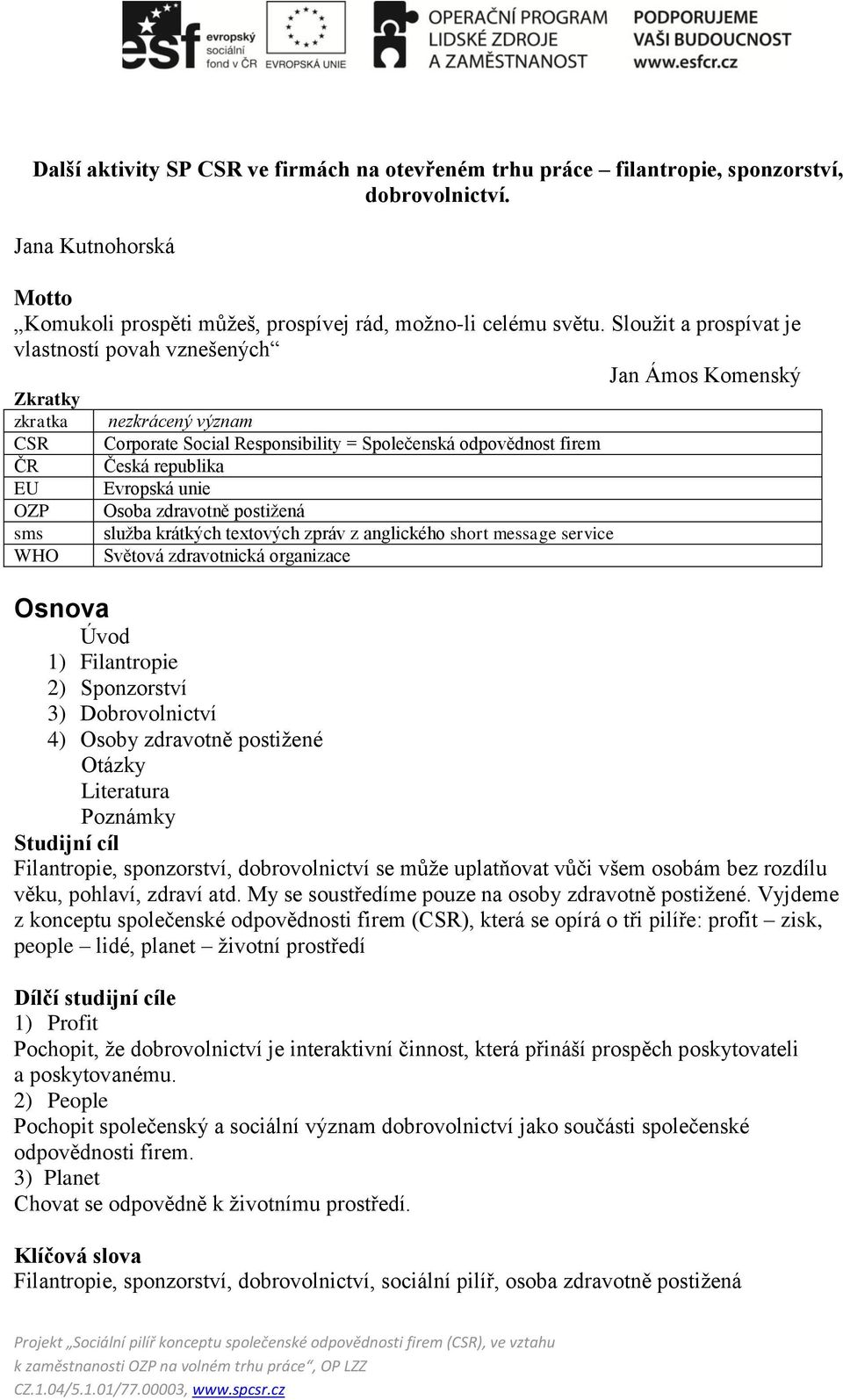 republika Evropská unie Osoba zdravotně postižená služba krátkých textových zpráv z anglického short message service Světová zdravotnická organizace Osnova Úvod 1) Filantropie 2) Sponzorství 3)