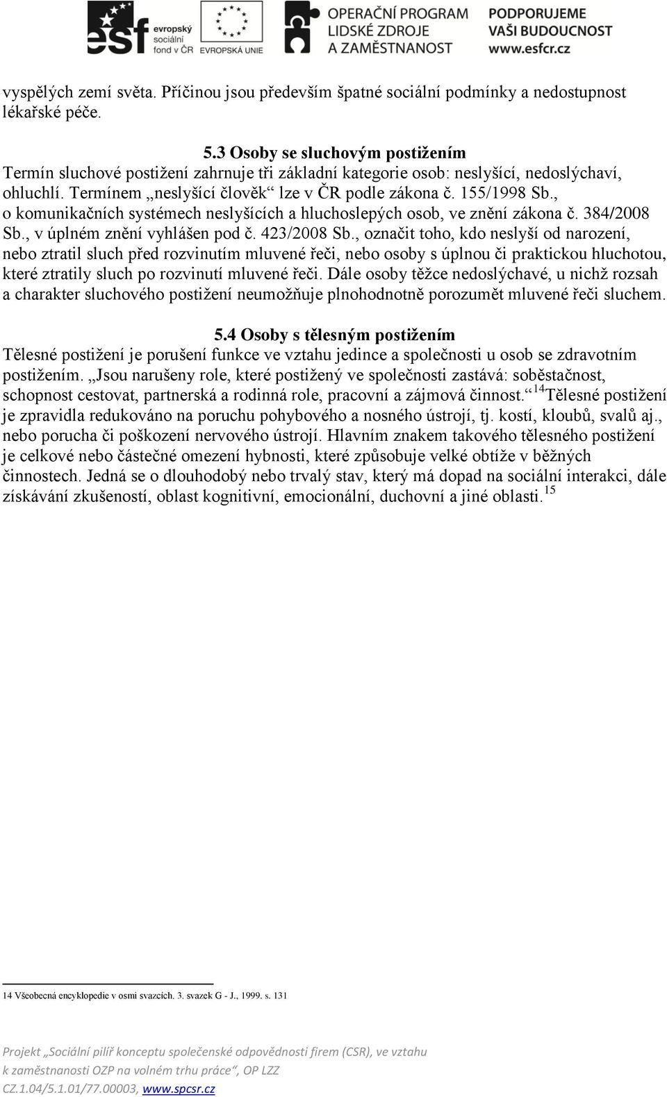 , o komunikačních systémech neslyšících a hluchoslepých osob, ve znění zákona č. 384/2008 Sb., v úplném znění vyhlášen pod č. 423/2008 Sb.