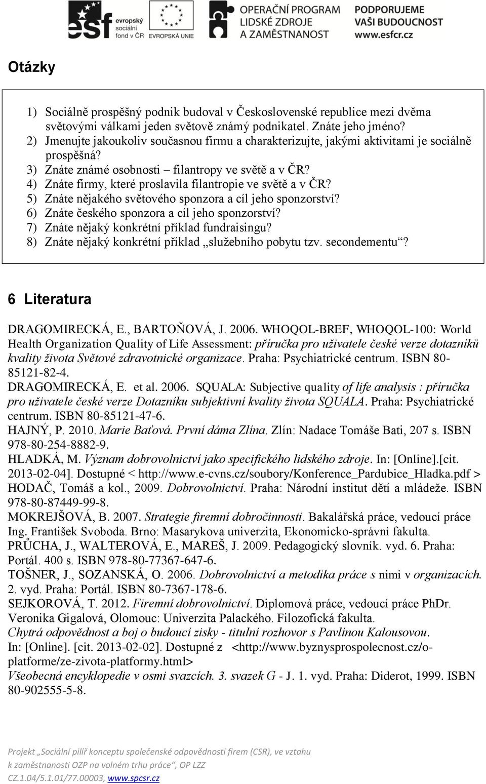 4) Znáte firmy, které proslavila filantropie ve světě a v ČR? 5) Znáte nějakého světového sponzora a cíl jeho sponzorství? 6) Znáte českého sponzora a cíl jeho sponzorství?