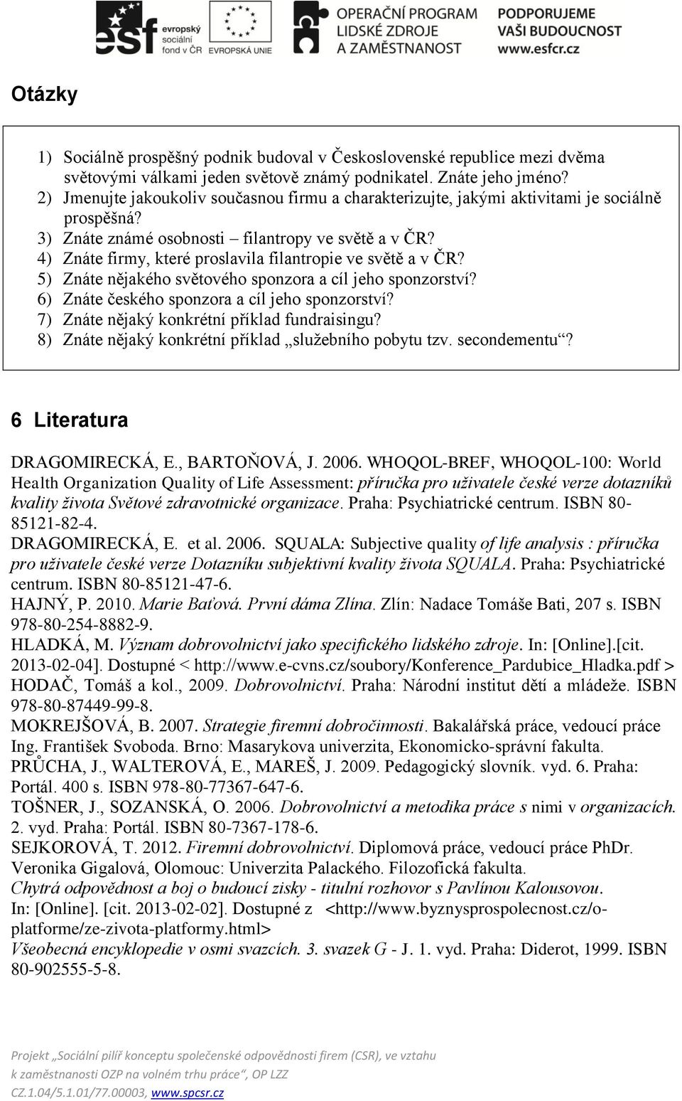 4) Znáte firmy, které proslavila filantropie ve světě a v ČR? 5) Znáte nějakého světového sponzora a cíl jeho sponzorství? 6) Znáte českého sponzora a cíl jeho sponzorství?