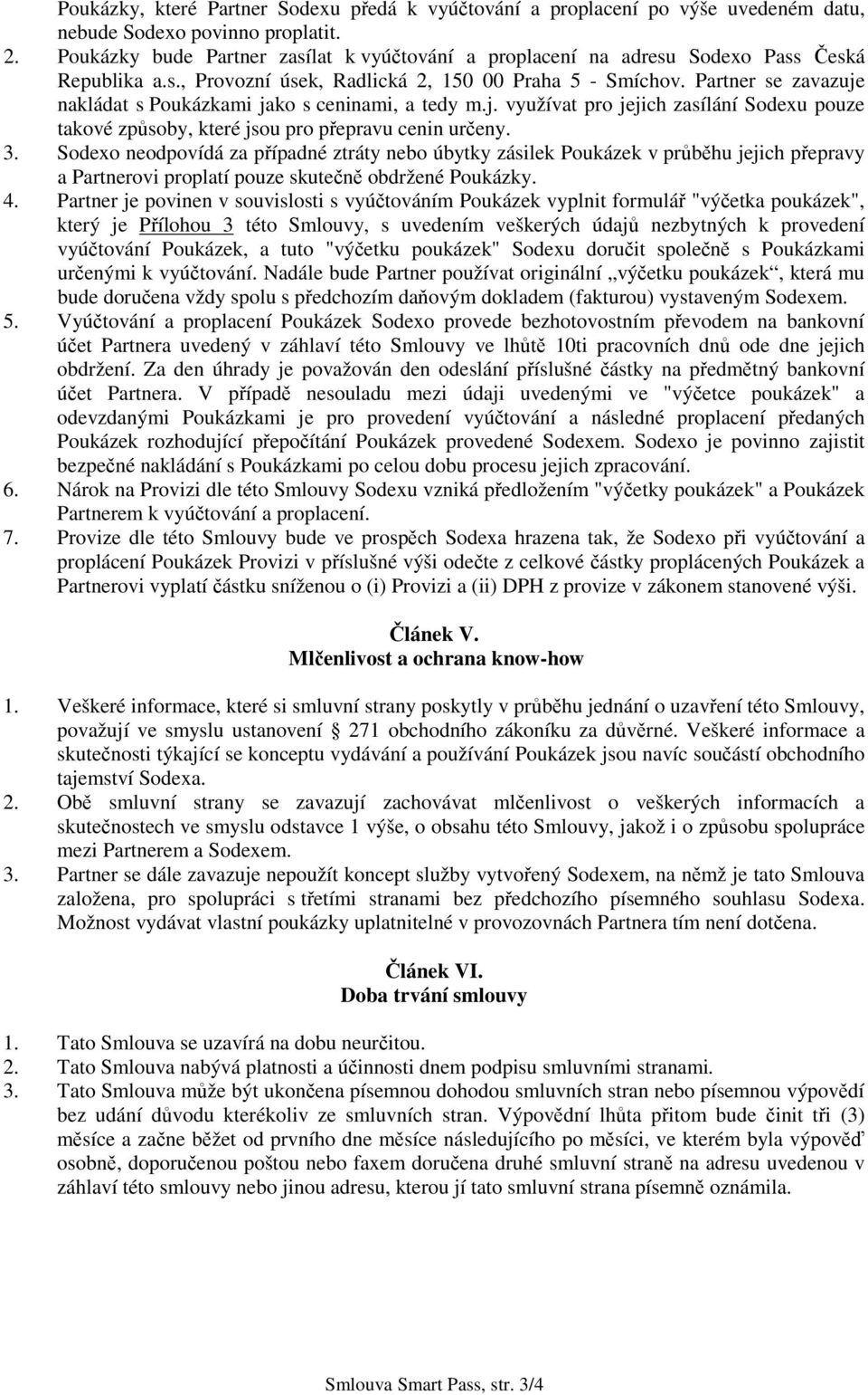 Partner se zavazuje nakládat s Poukázkami jako s ceninami, a tedy m.j. využívat pro jejich zasílání Sodexu pouze takové zpsoby, které jsou pro pepravu cenin ureny. 3.