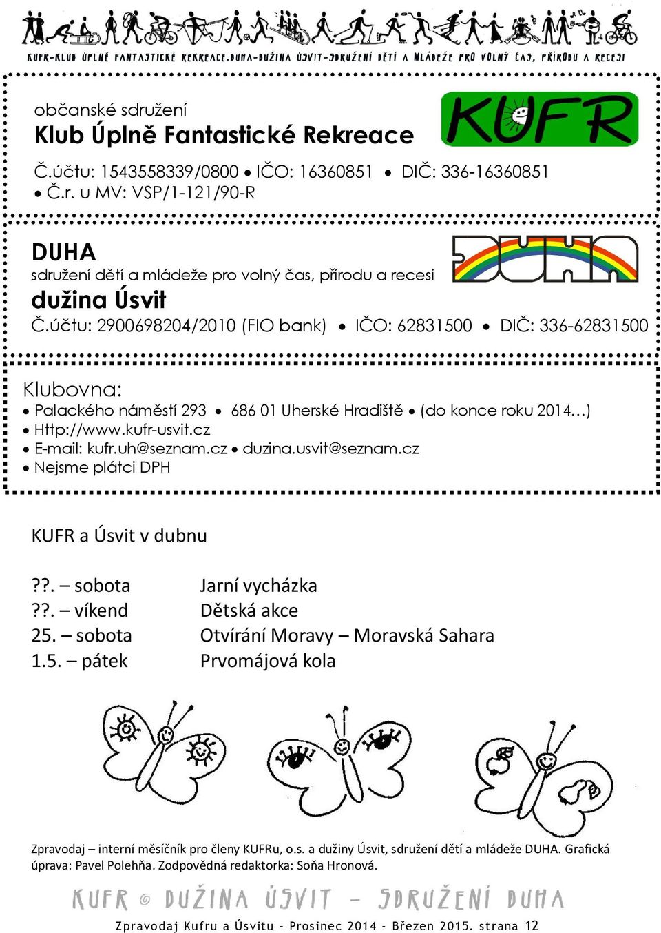cz duzina.usvit@seznam.cz Nejsme plátci DPH KUFR a Úsvit v dubnu??. sobota Jarní vycházka??. víkend Dětská akce 25. sobota Otvírání Moravy Moravská Sahara 1.5. pátek Prvomájová kola Zpravodaj interní měsíčník pro členy KUFRu, o.