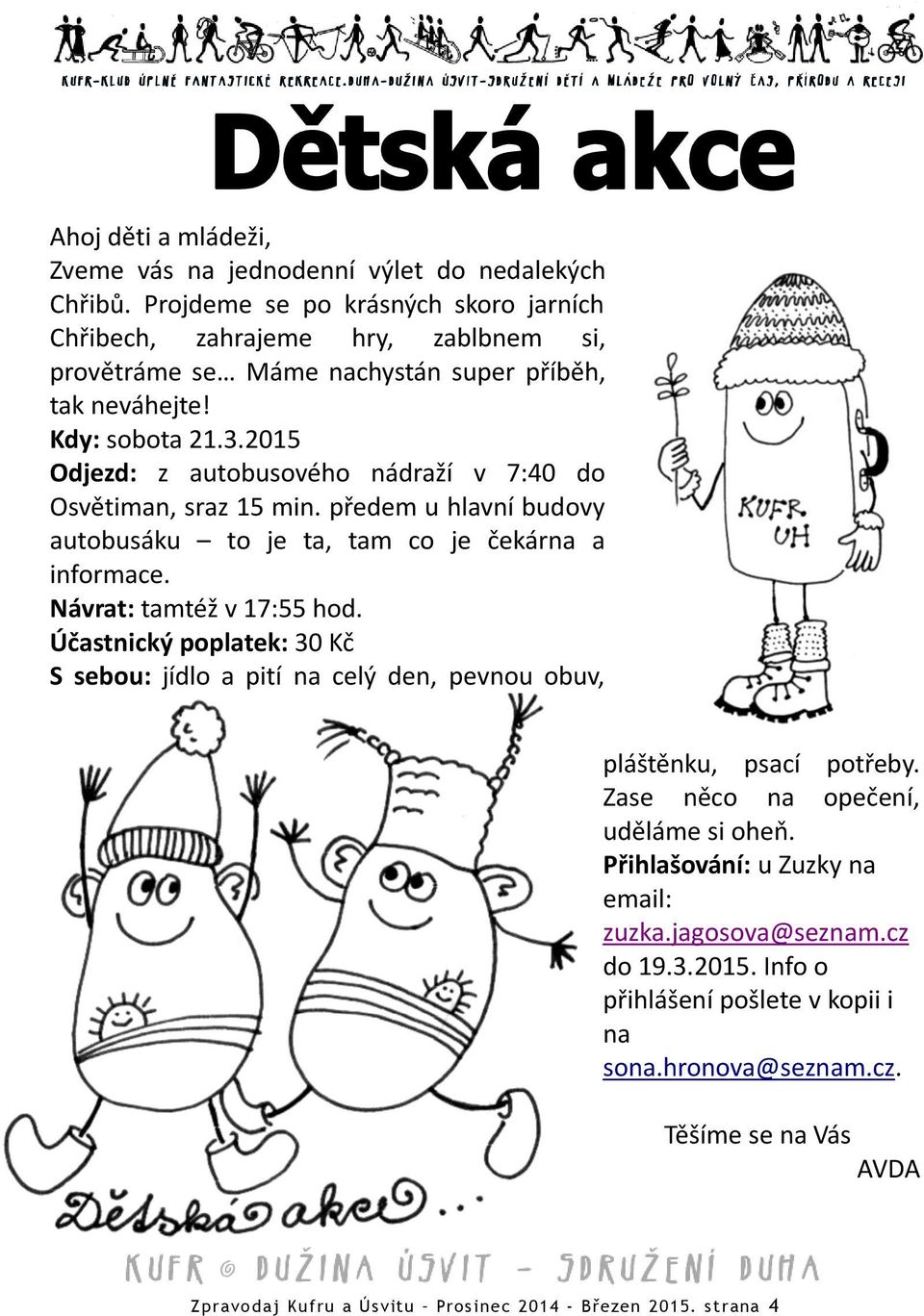 2015 Odjezd: z autobusového nádraží v 7:40 do Osvětiman, sraz 15 min. předem u hlavní budovy autobusáku to je ta, tam co je čekárna a informace. Návrat: tamtéž v 17:55 hod.