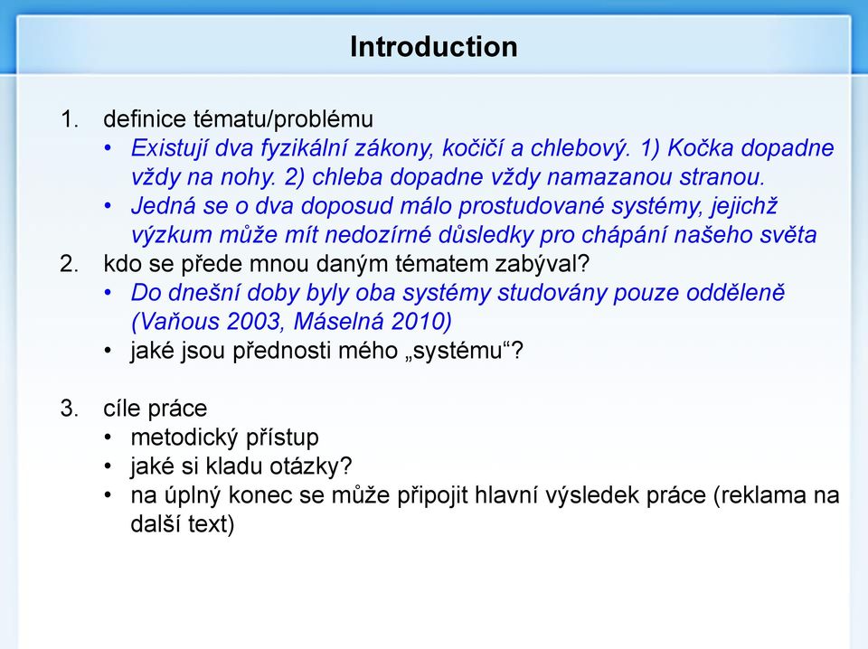 Jedná se o dva doposud málo prostudované systémy, jejichž výzkum může mít nedozírné důsledky pro chápání našeho světa