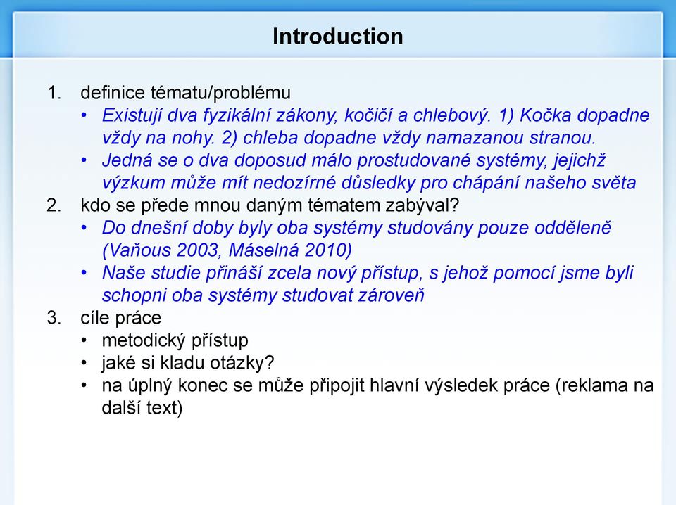 byly oba systémy studovány pouze odděleně (Vaňous 2003, Máselná 2010) Naše studie přináší zcela nový přístup, s jehož pomocí jsme byli