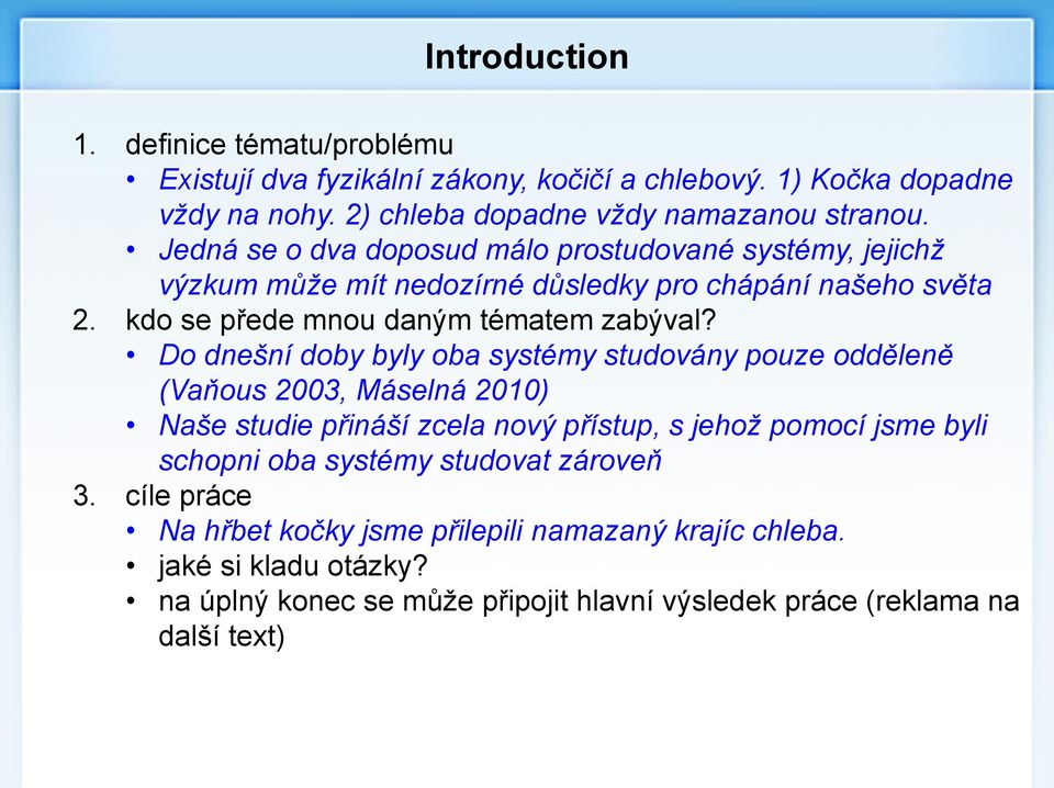 systémy studovány pouze odděleně (Vaňous 2003, Máselná 2010) Naše studie přináší zcela nový přístup, s jehož pomocí jsme byli schopni oba systémy