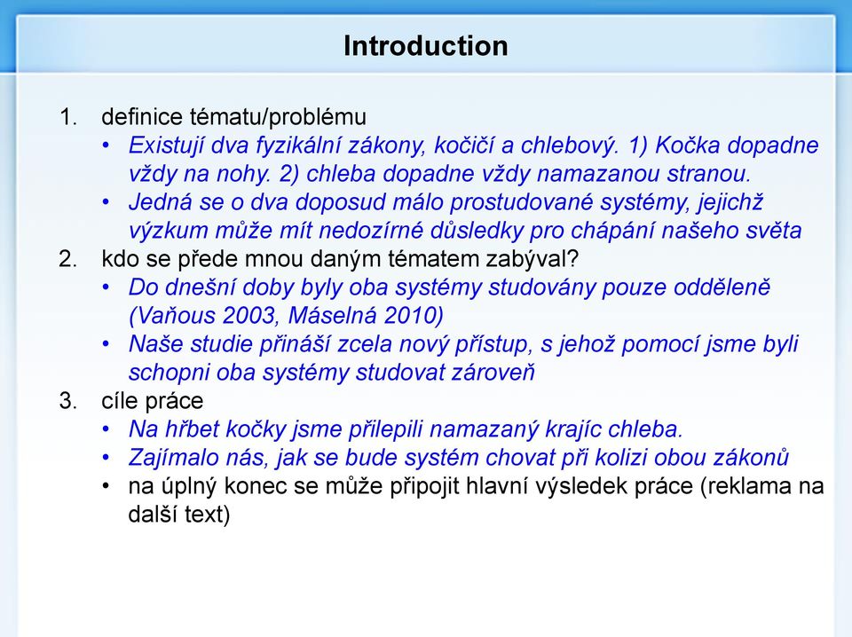 studovány pouze odděleně (Vaňous 2003, Máselná 2010) Naše studie přináší zcela nový přístup, s jehož pomocí jsme byli schopni oba systémy studovat zároveň