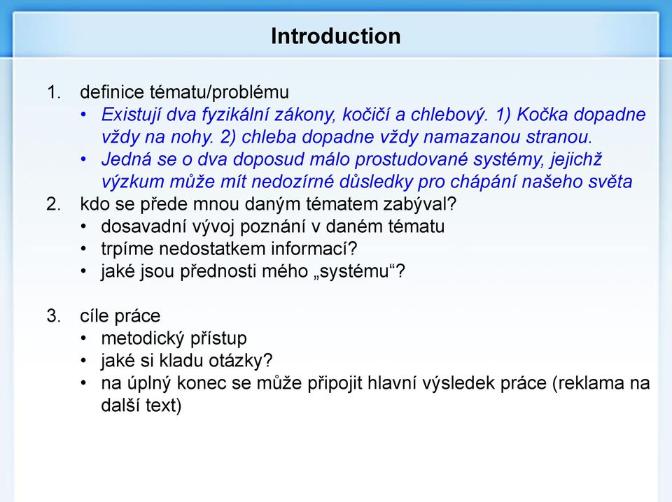 Jedná se o dva doposud málo prostudované systémy, jejichž výzkum může mít nedozírné důsledky pro chápání našeho