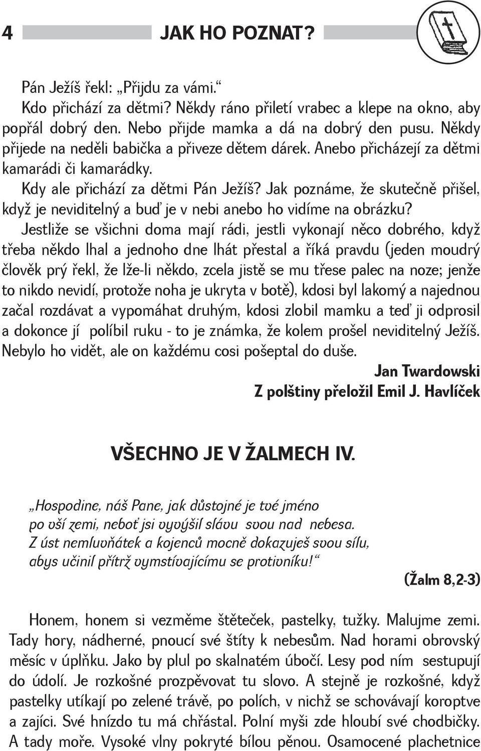 Jak poznáme, e skutečnì pøiel, kdy je neviditelný a buď je v nebi anebo ho vidíme na obrázku?
