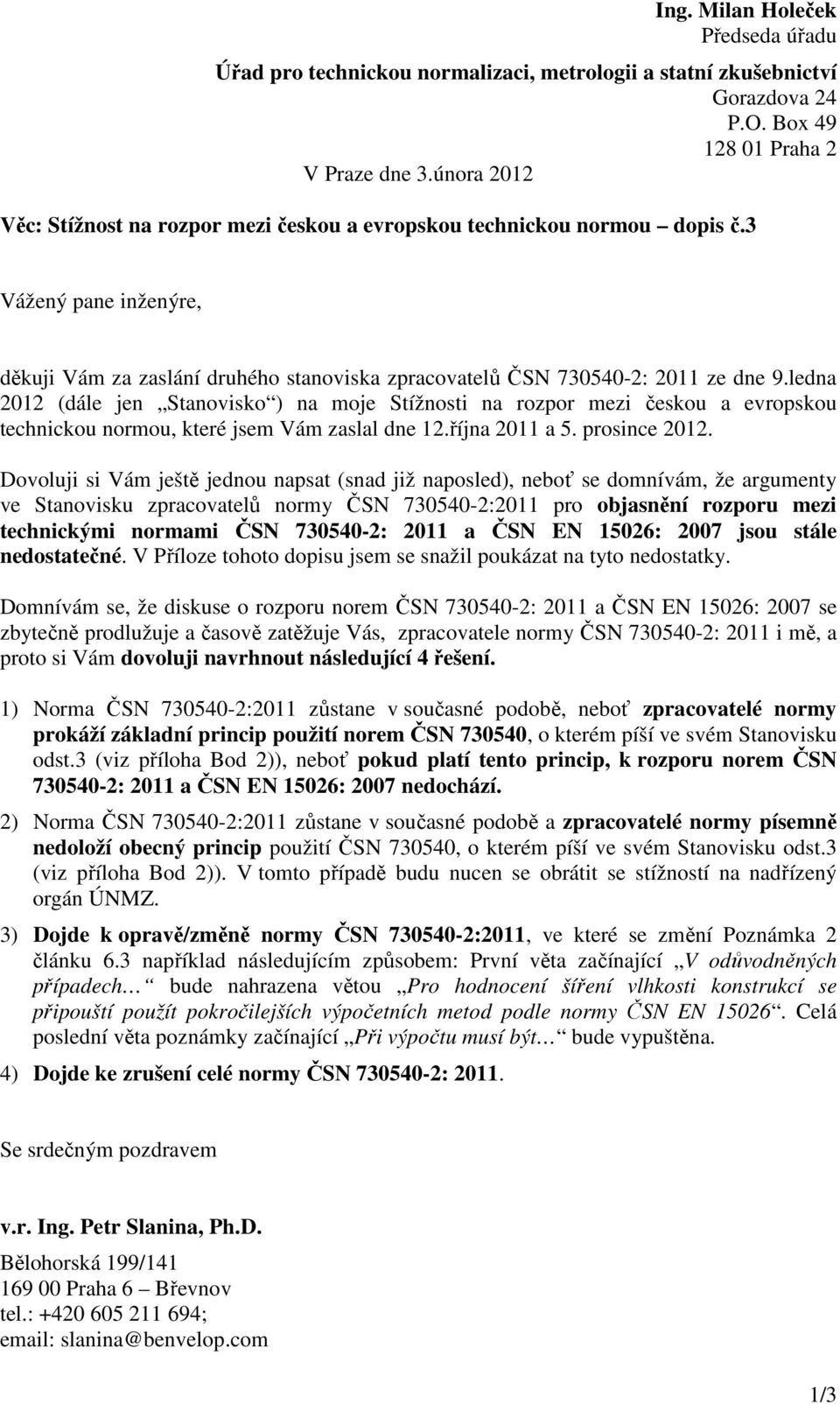 ledna 2012 (dále jen Stanovisko ) na moje Stížnosti na rozpor mezi českou a evropskou technickou normou, které jsem Vám zaslal dne 12.října 2011 a 5. prosince 2012.