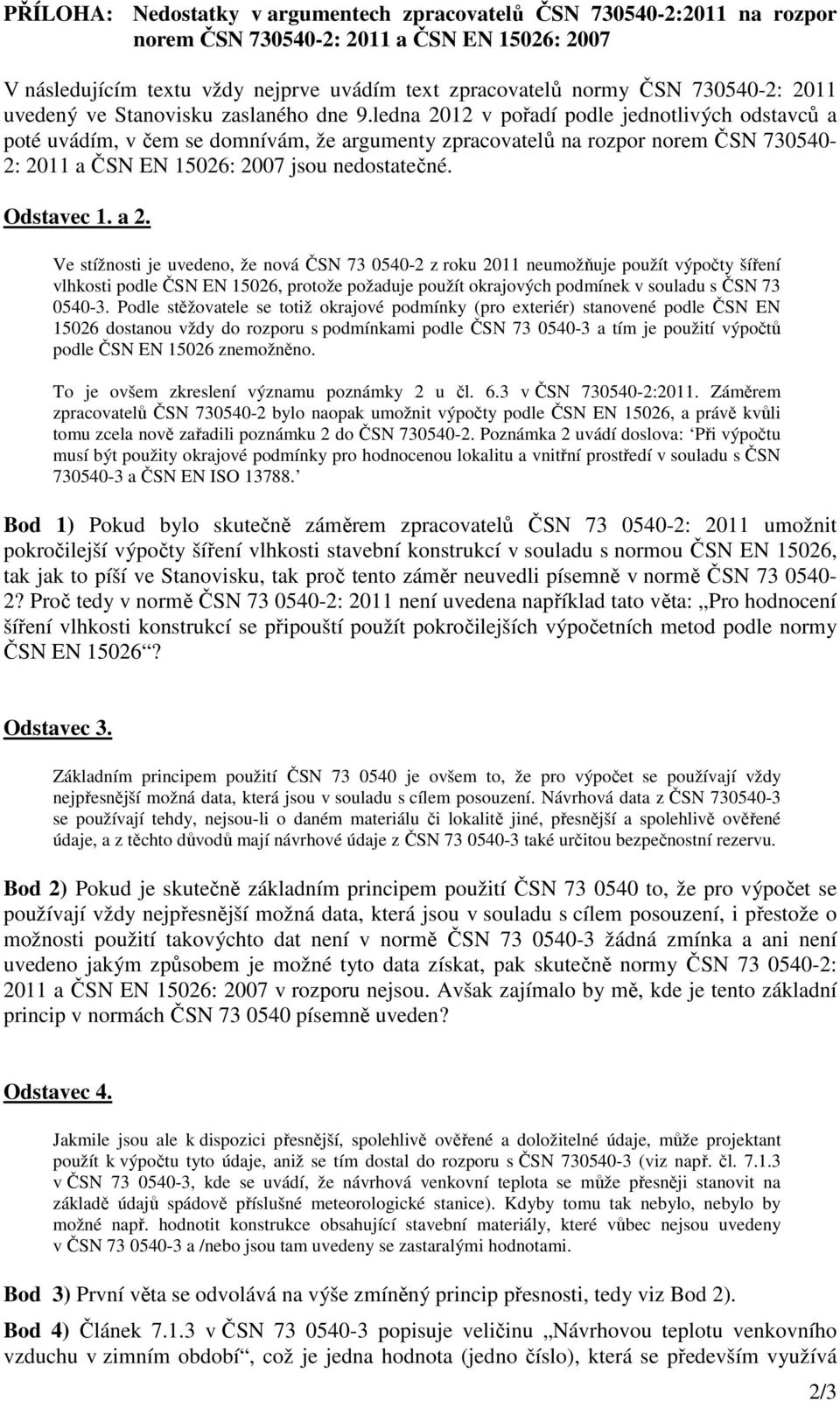 ledna 2012 v pořadí podle jednotlivých odstavců a poté uvádím, v čem se domnívám, že argumenty zpracovatelů na rozpor norem ČSN 730540-2: 2011 a ČSN EN 15026: 2007 jsou nedostatečné. Odstavec 1. a 2.