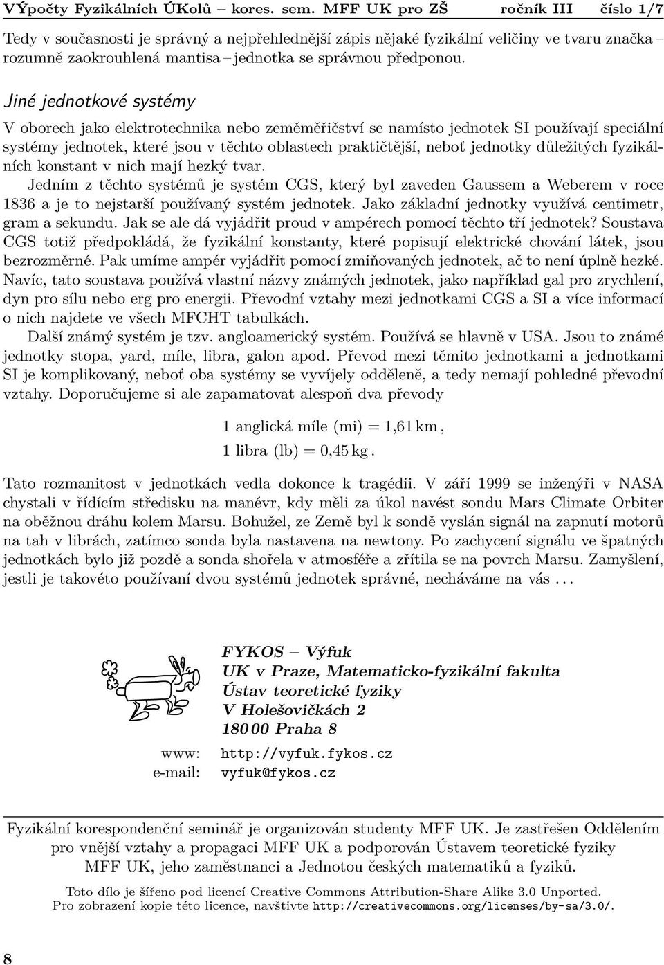 Jiné jednotkové systémy V oborech jako elektrotechnika nebo zeměměřičství se namísto jednotek SI používají speciální systémy jednotek, které jsou v těchto oblastech praktičtější, neboť jednotky