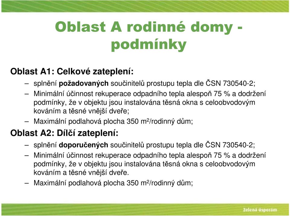 350 m 2 /rodinný dům; Oblast A2: Dílčí zateplení: splnění doporučených součinitelů prostupu tepla dle ČSN 730540-2; Minimální účinnost rekuperace odpadního tepla