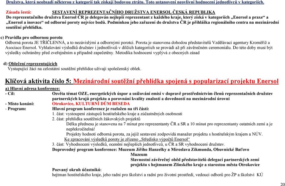 praxe a Enersol a inovace od odborné poroty nejvíce bodů. Podmínkou jeho zařazení do družstva ČR je přihláška regionálního centra na mezinárodní soutěžní přehlídku.