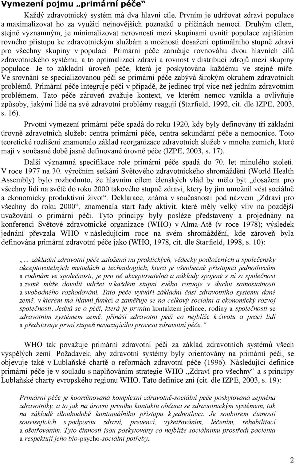 všechny skupiny v populaci. Primární péče zaručuje rovnováhu dvou hlavních cílů zdravotnického systému, a to optimalizaci zdraví a rovnost v distribuci zdrojů mezi skupiny populace.