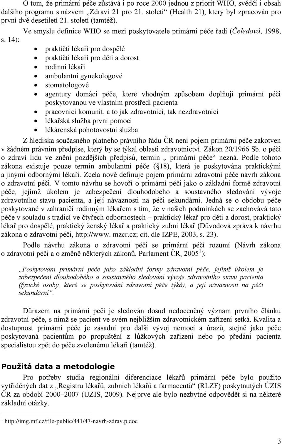 14): Ve smyslu definice WHO se mezi poskytovatele primární péče řadí (Čeledová, 1998, praktičtí lékaři pro dospělé praktičtí lékaři pro děti a dorost rodinní lékaři ambulantní gynekologové