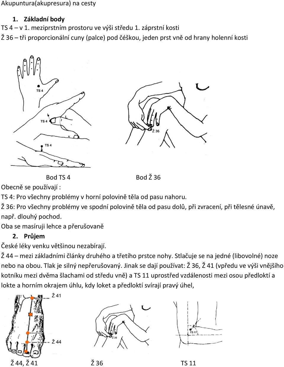 nahoru. Ž 36: Pro všechny problémy ve spodní polovině těla od pasu dolů, při zvracení, při tělesné únavě, např. dlouhý pochod. Oba se masíruji lehce a přerušovaně 2.