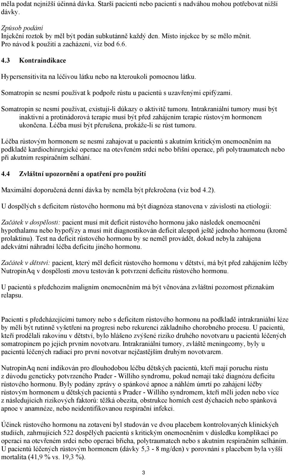 Somatropin se nesmí používat k podpoře růstu u pacientů s uzavřenými epifýzami. Somatropin se nesmí používat, existují-li důkazy o aktivitě tumoru.