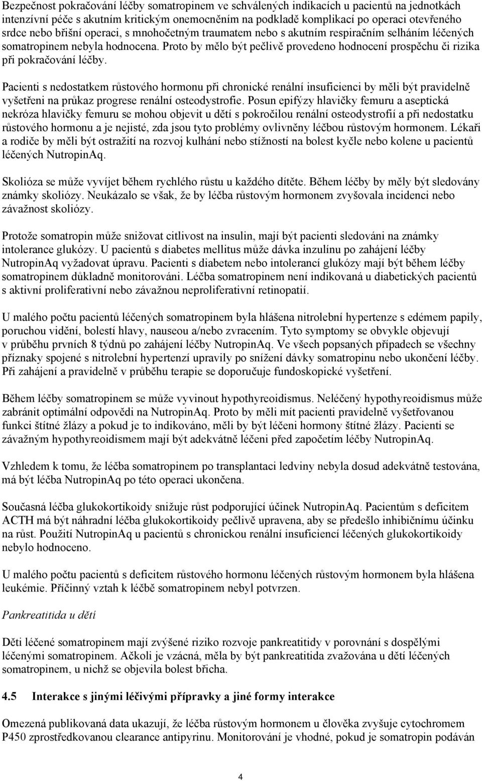 Proto by mělo být pečlivě provedeno hodnocení prospěchu či rizika při pokračování léčby.