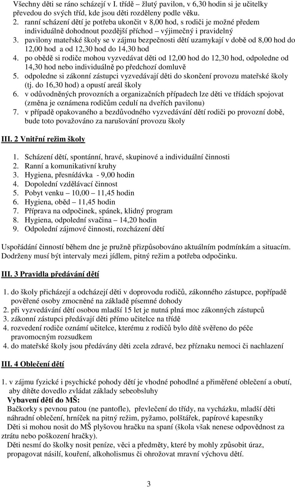 pavilony mateřské školy se v zájmu bezpečnosti dětí uzamykají v době od 8,00 hod do 12,00 hod a od 12,30 hod do 14,30 hod 4.