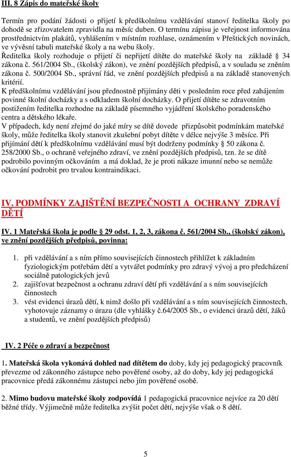 Ředitelka školy rozhoduje o přijetí či nepřijetí dítěte do mateřské školy na základě 34 zákona č. 561/2004 Sb., (školský zákon), ve znění pozdějších předpisů, a v souladu se zněním zákona č.