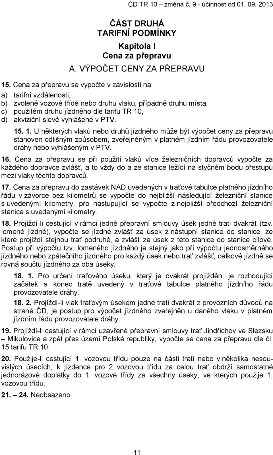 vyhlášené v PTV. 15. 1. U některých vlaků nebo druhů jízdného může být výpočet ceny za přepravu stanoven odlišným způsobem, zveřejněným v platném jízdním řádu provozovatele dráhy nebo vyhlášeným v PTV.