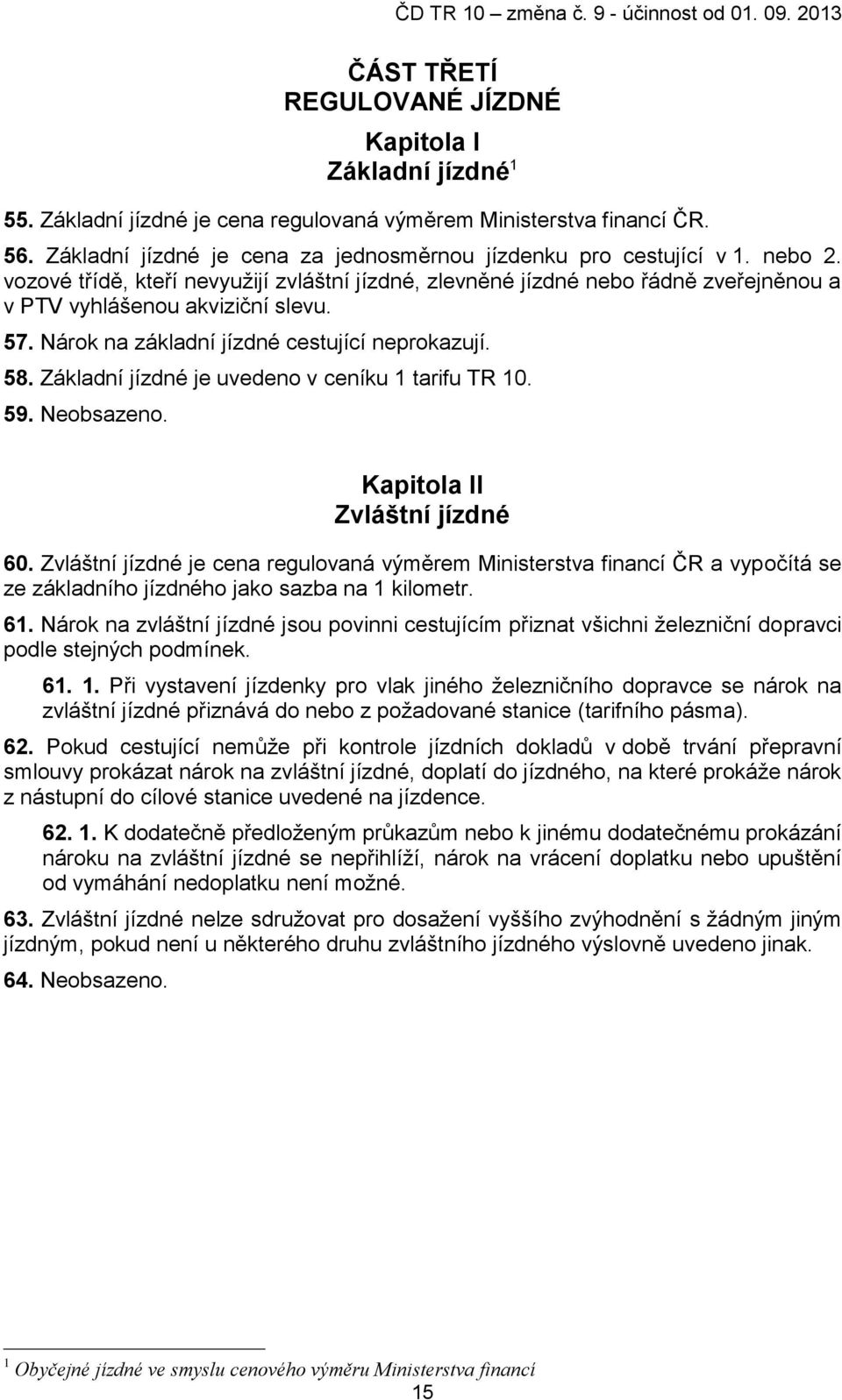 57. Nárok na základní jízdné cestující neprokazují. 58. Základní jízdné je uvedeno v ceníku 1 tarifu TR 10. 59. Neobsazeno. Kapitola II Zvláštní jízdné 60.