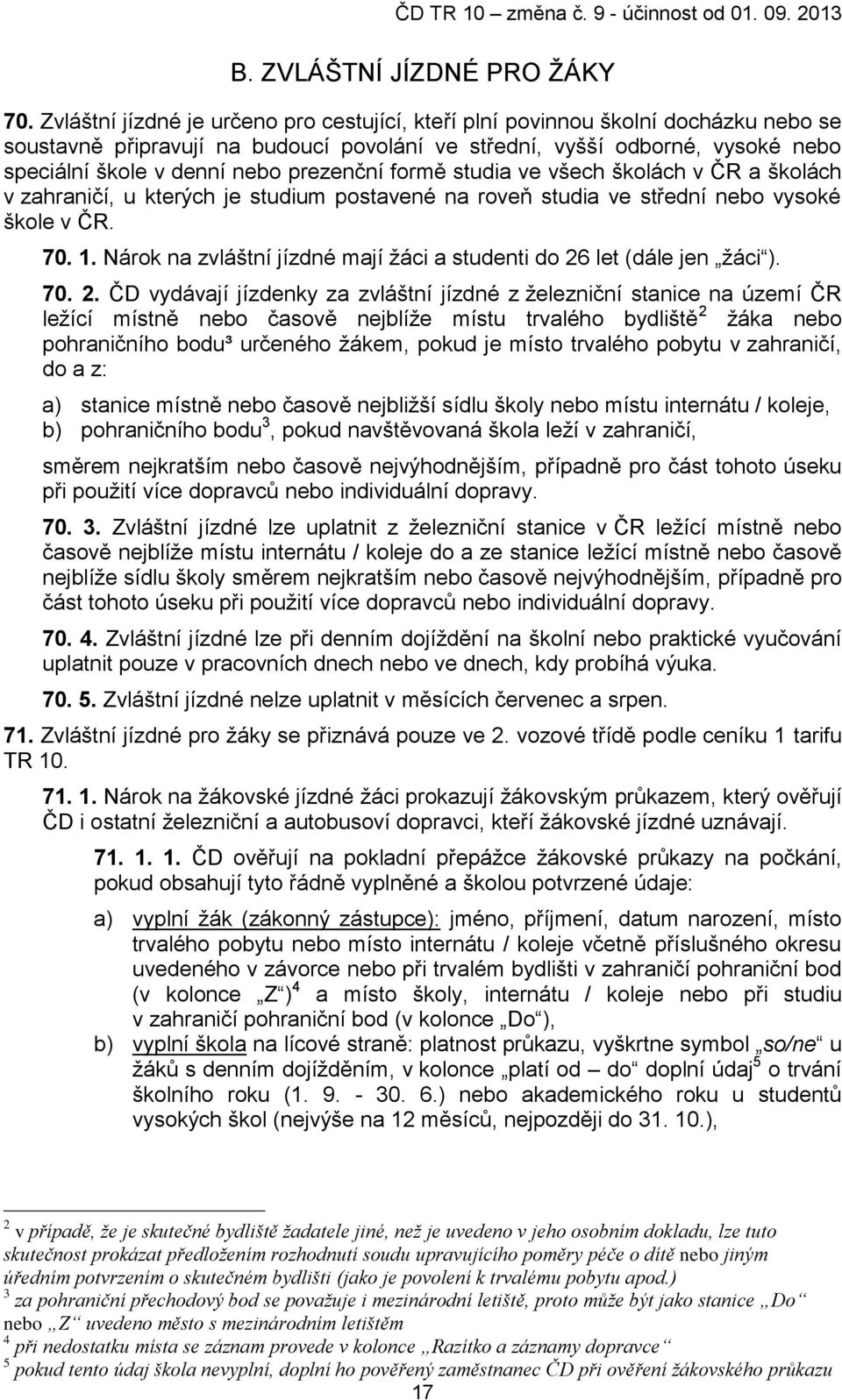 prezenční formě studia ve všech školách v ČR a školách v zahraničí, u kterých je studium postavené na roveň studia ve střední nebo vysoké škole v ČR. 70. 1.