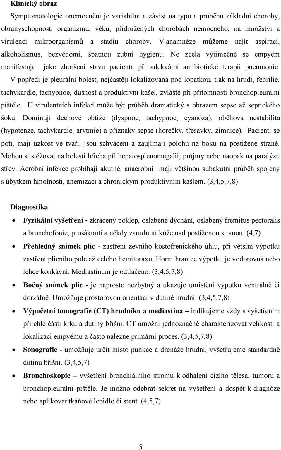 Ne zcela výjimečně se empyém manifestuje jako zhoršení stavu pacienta při adekvátní antibiotické terapii pneumonie.