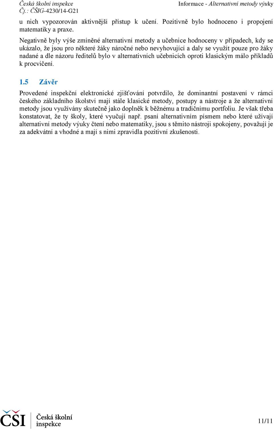 názoru ředitelů bylo v alternativních učebnicích oproti klasickým málo příkladů k procvičení. 1.