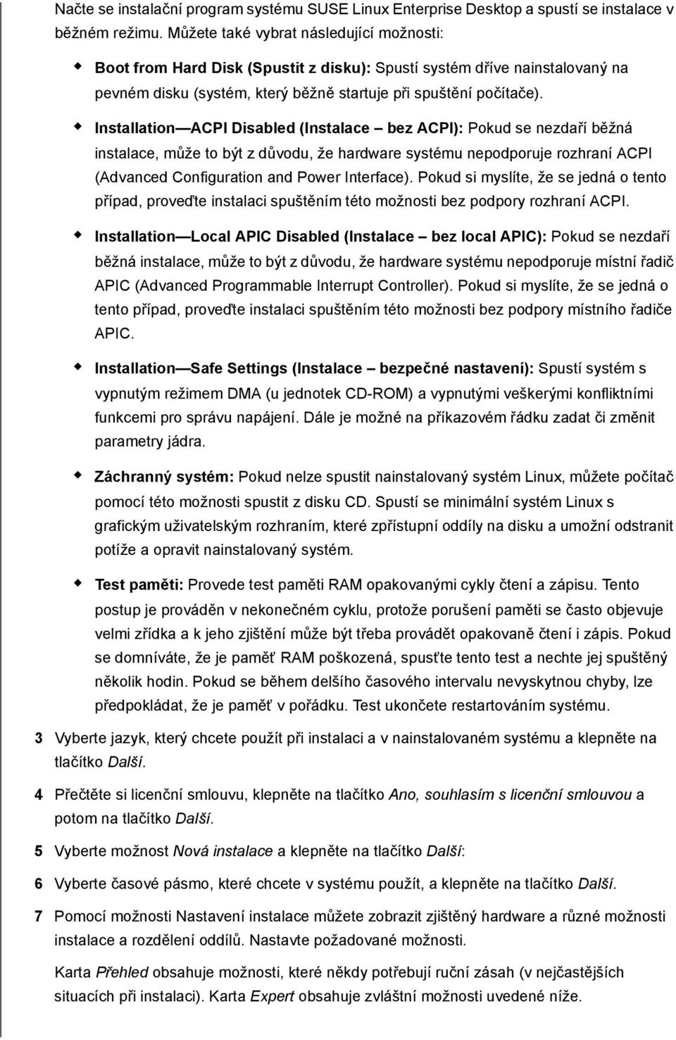 Installation ACPI Disabled (Instalace bez ACPI): Pokud se nezdaří běžná instalace, může to být z důvodu, že hardware systému nepodporuje rozhraní ACPI (Advanced Configuration and Power Interface).