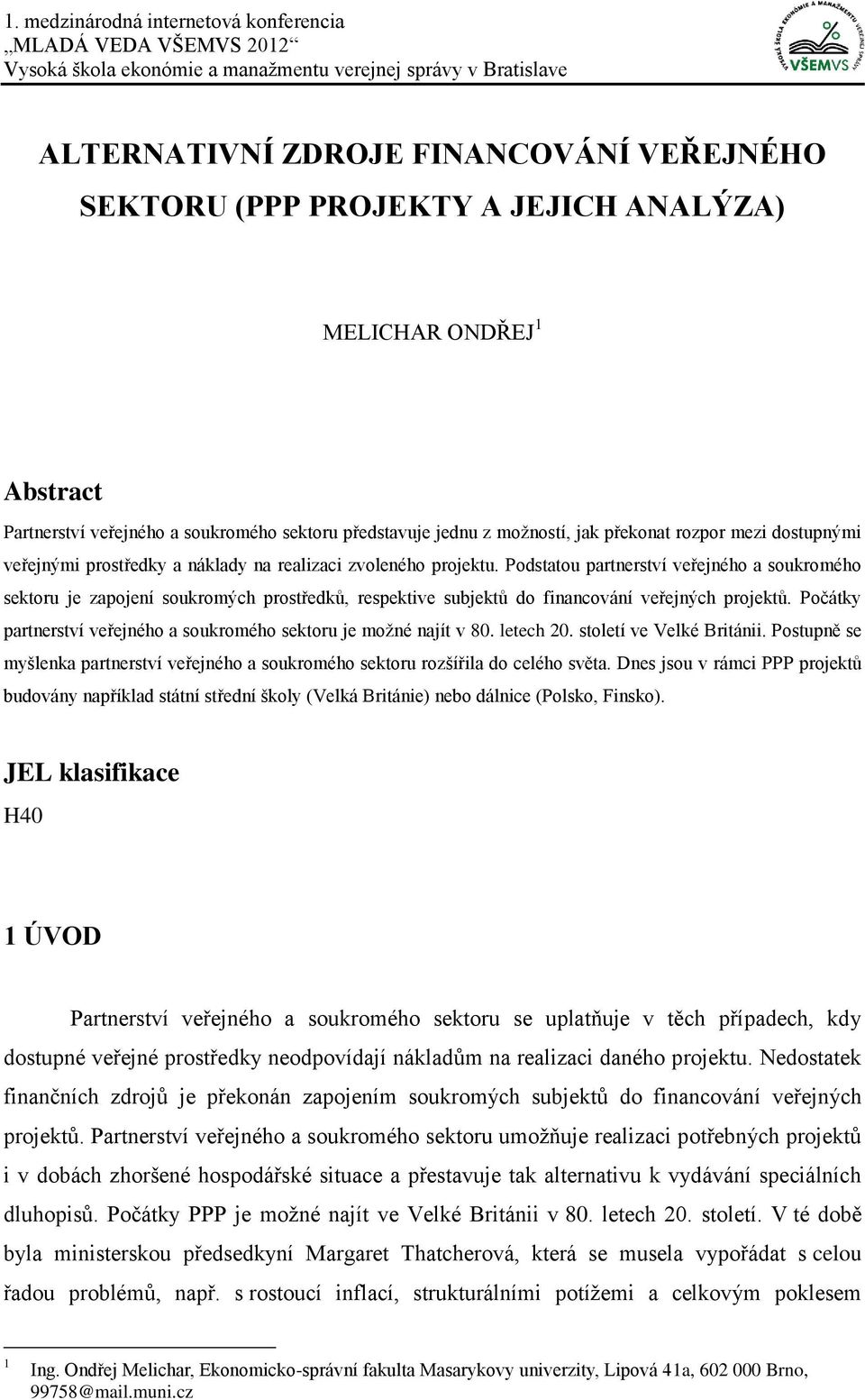 projektu. Podstatou partnerství veřejného a soukromého sektoru je zapojení soukromých prostředků, respektive subjektů do financování veřejných projektů.