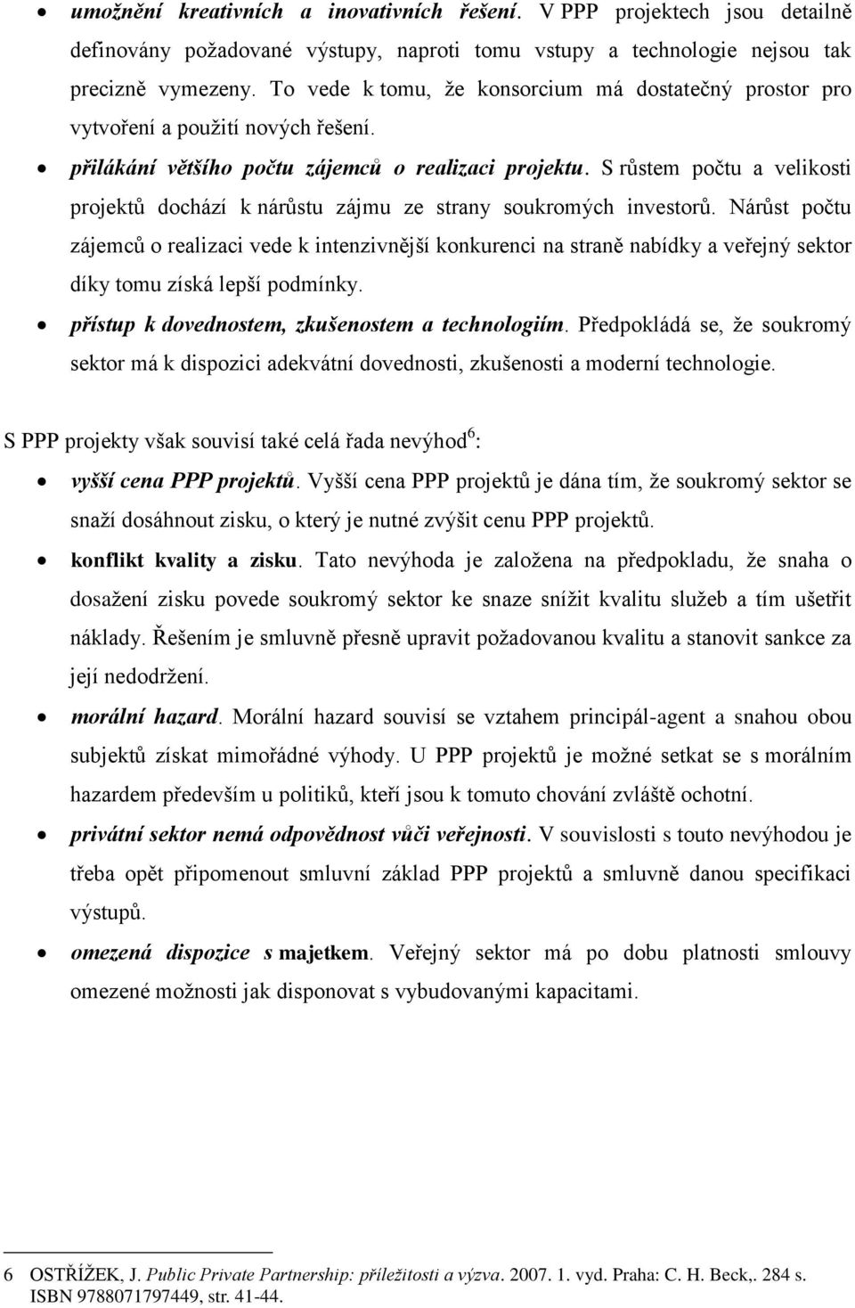 S růstem počtu a velikosti projektů dochází k nárůstu zájmu ze strany soukromých investorů.