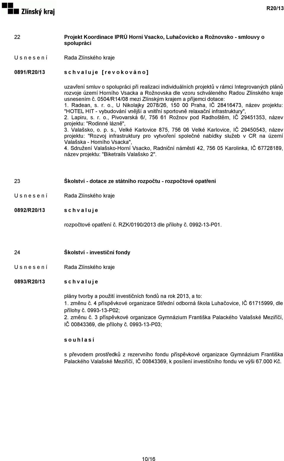 , U Nikolajky 2078/26, 150 00 Praha, IČ 28416473, název projektu: "HOTEL HIT - vybudování vnější a vnitřní sportovně relaxační infrastruktury", 2. Lapiru, s. r. o.