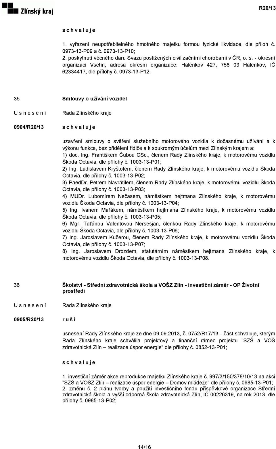 35 Smlouvy o užívání vozidel 0904/R20/13 uzavření smlouvy o svěření služebního motorového vozidla k dočasnému užívání a k výkonu funkce, bez přidělení řidiče a k soukromým účelům mezi Zlínským krajem