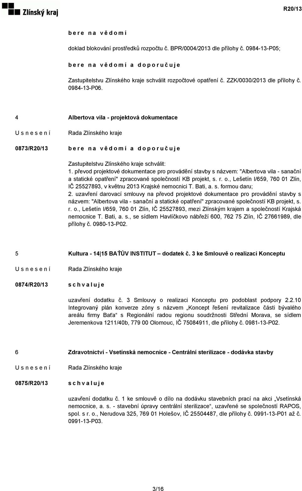 převod projektové dokumentace pro provádění stavby s názvem: "Albertova vila - sanační a statické opatření" zpracované společností KB projekt, s. r. o., Lešetín I/659, 760 01 Zlín, IČ 25527893, v květnu 2013 Krajské nemocnici T.