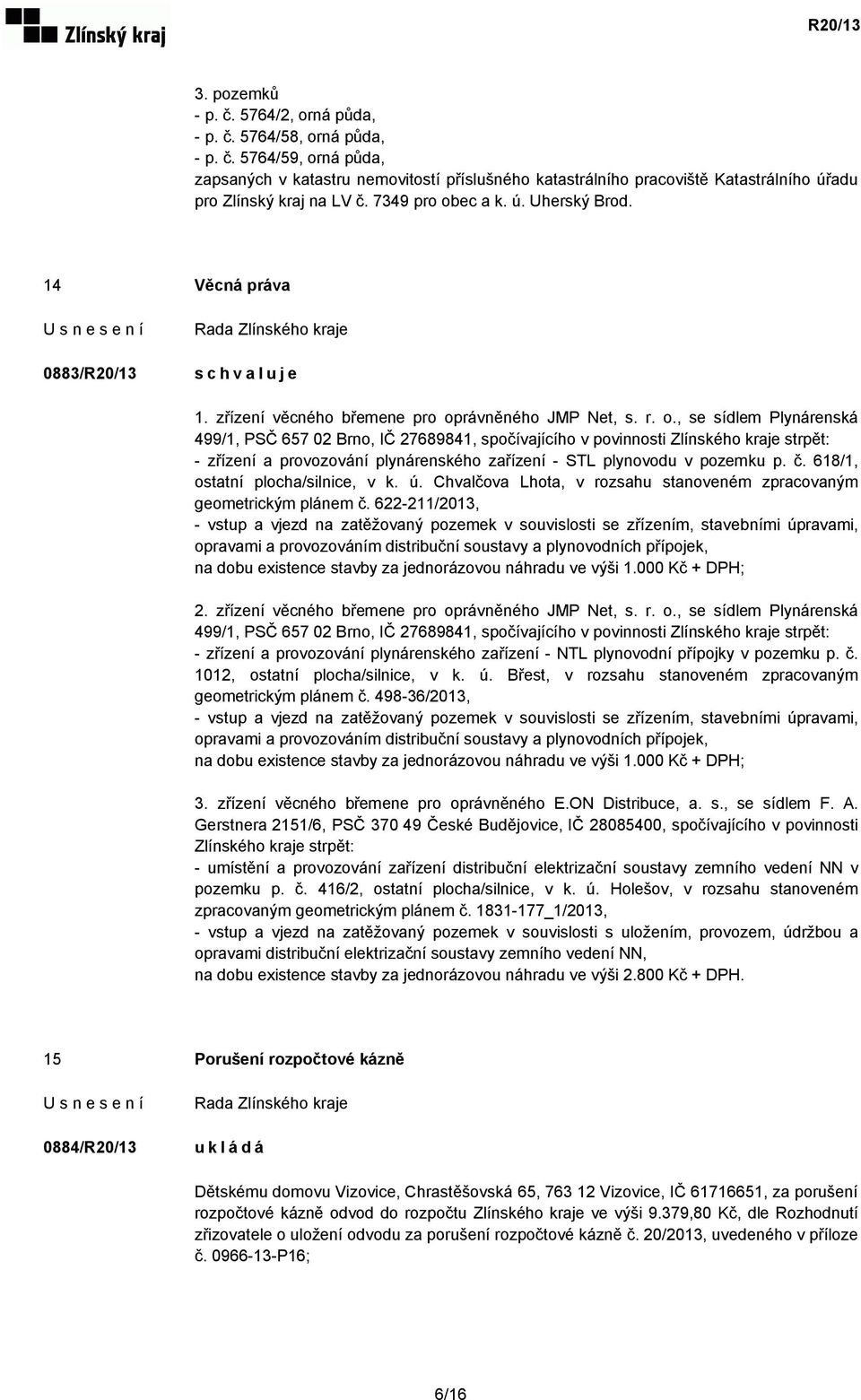 č. 618/1, ostatní plocha/silnice, v k. ú. Chvalčova Lhota, v rozsahu stanoveném zpracovaným geometrickým plánem č.