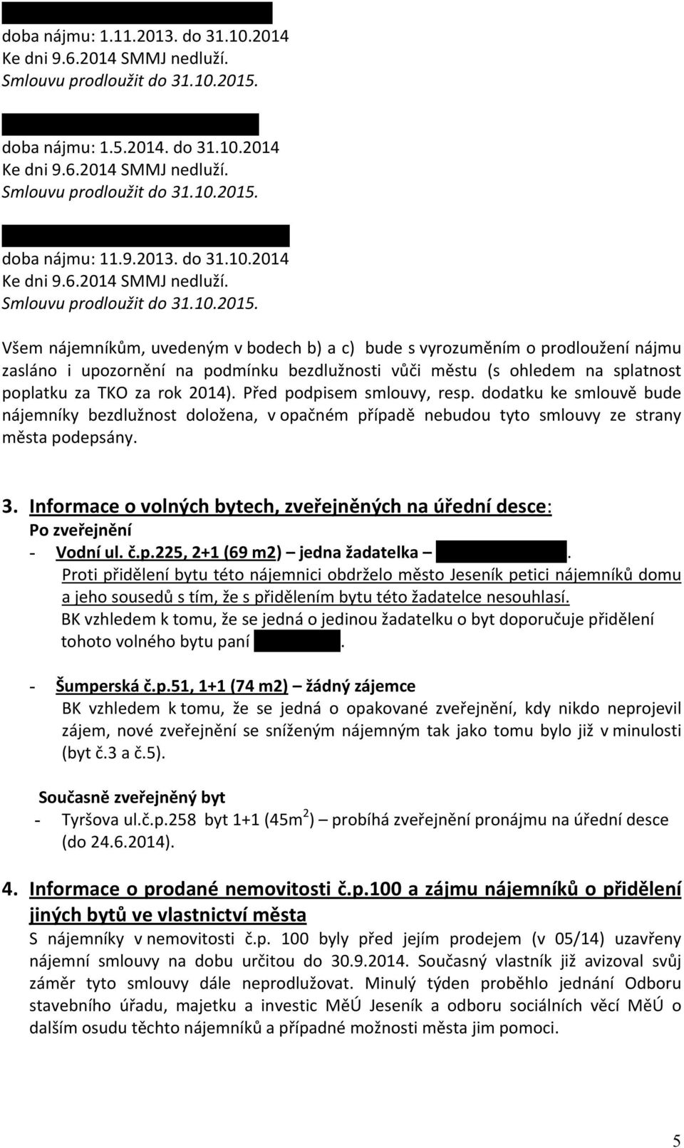 2014 Všem nájemníkům, uvedeným v bodech b) a c) bude s vyrozuměním o prodloužení nájmu zasláno i upozornění na podmínku bezdlužnosti vůči městu (s ohledem na splatnost poplatku za TKO za rok 2014).