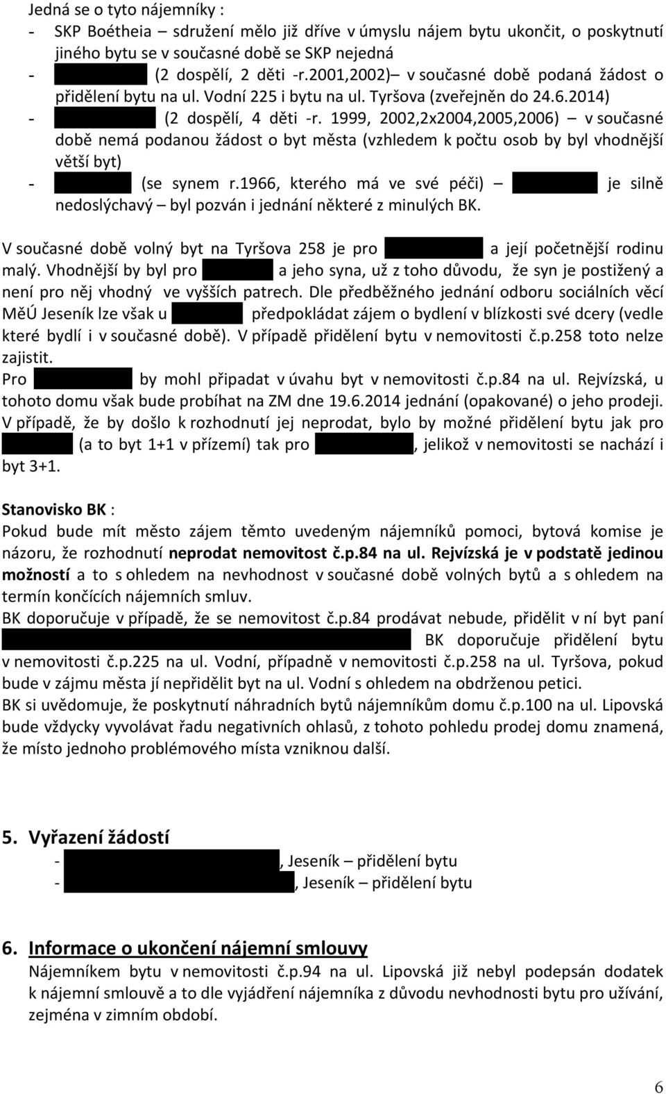 1999, 2002,2x2004,2005,2006) v současné době nemá podanou žádost o byt města (vzhledem k počtu osob by byl vhodnější větší byt) - P.A.Maďar (se synem r.