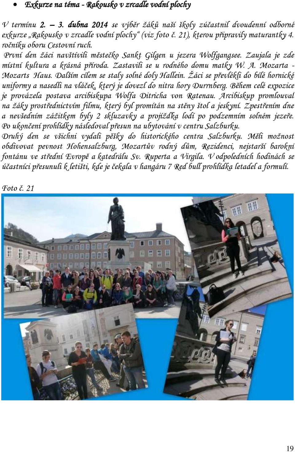 Zastavili se u rodného domu matky W. A. Mozarta - Mozarts Haus. Dalším cílem se staly solné doly Hallein.