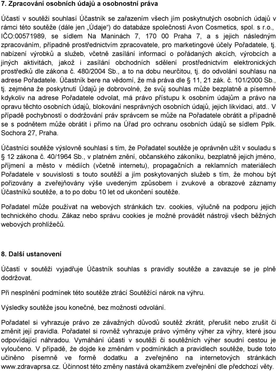 nabízení výrobků a služeb, včetně zasílání informací o pořádaných akcích, výrobcích a jiných aktivitách, jakož i zasílání obchodních sdělení prostřednictvím elektronických prostředků dle zákona č.