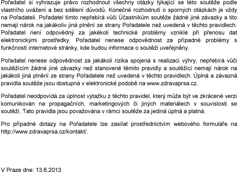 Pořadatel není odpovědný za jakékoli technické problémy vzniklé při přenosu dat elektronickými prostředky.