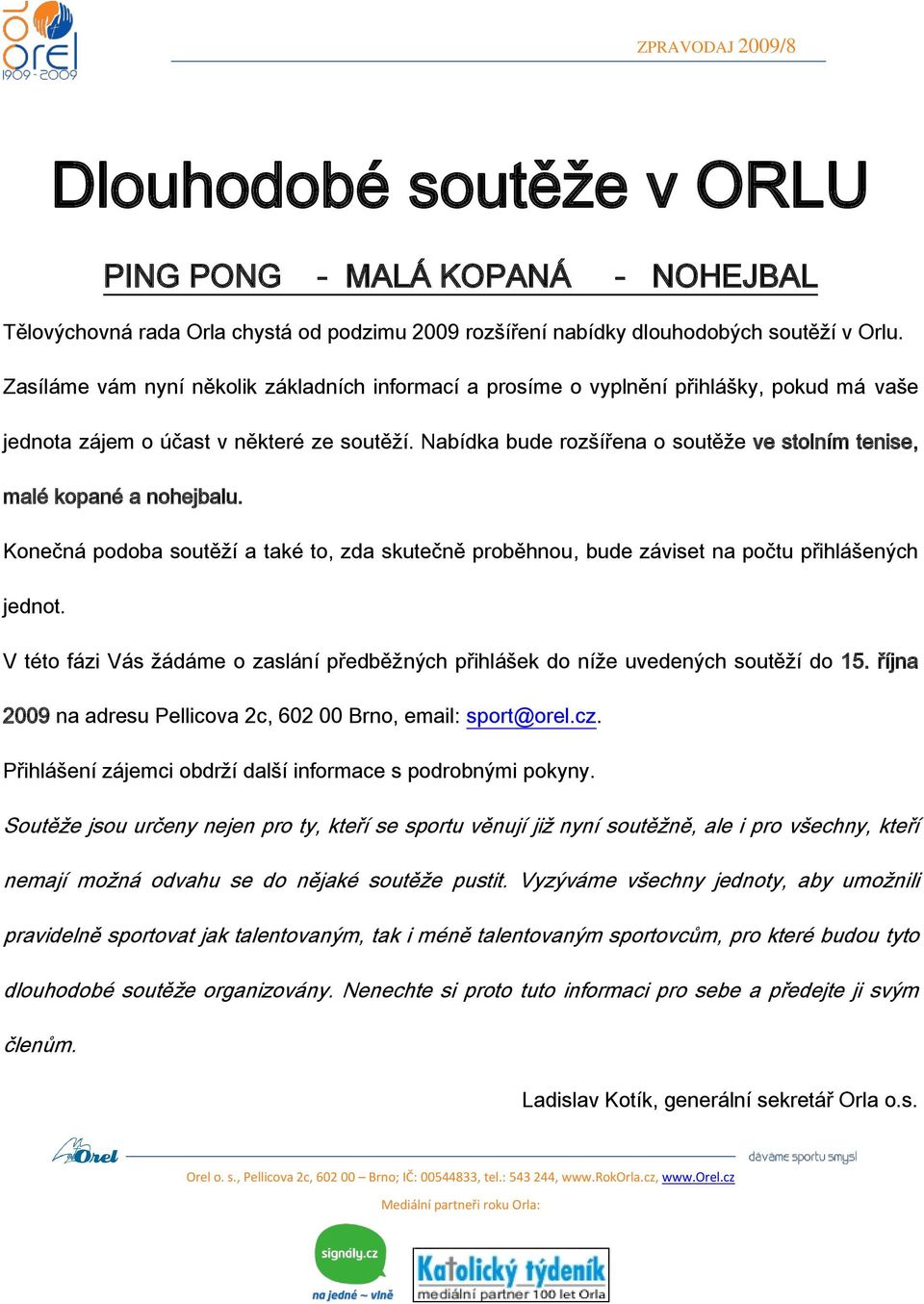 Nabídka bude rozšířena o soutěže ve stolním tenise, malé kopané a nohejbalu. Konečná podoba soutěží a také to, zda skutečně proběhnou, bude záviset na počtu přihlášených jednot.